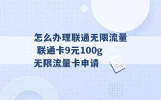 怎么办理联通无限流量 联通卡9元100g无限流量卡申请 