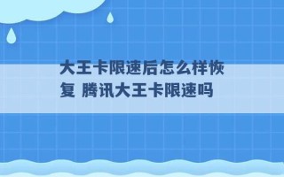 大王卡限速后怎么样恢复 腾讯大王卡限速吗 