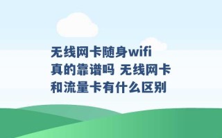 无线网卡随身wifi真的靠谱吗 无线网卡和流量卡有什么区别 