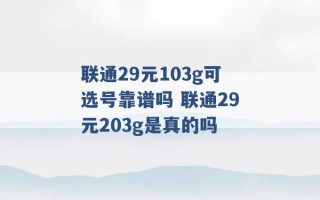 联通29元103g可选号靠谱吗 联通29元203g是真的吗 