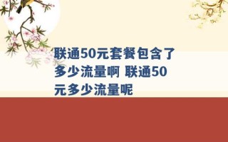 联通50元套餐包含了多少流量啊 联通50元多少流量呢 