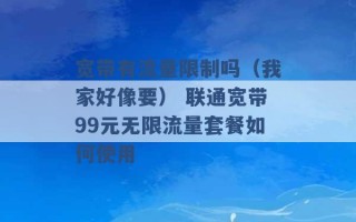 宽带有流量限制吗（我家好像要） 联通宽带99元无限流量套餐如何使用 