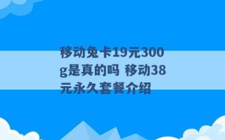 移动兔卡19元300g是真的吗 移动38元永久套餐介绍 