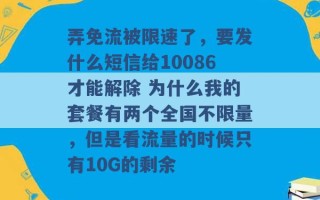 弄免流被限速了，要发什么短信给10086才能解除 为什么我的套餐有两个全国不限量，但是看流量的时候只有10G的剩余 