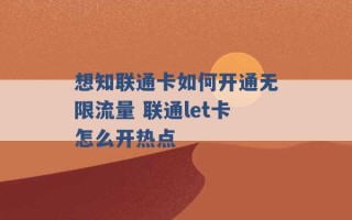 想知联通卡如何开通无限流量 联通let卡怎么开热点 