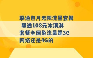 联通包月无限流量套餐 联通108元冰淇淋套餐全国免流量是3G网络还是4G的 