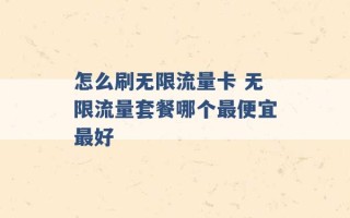 怎么刷无限流量卡 无限流量套餐哪个最便宜最好 