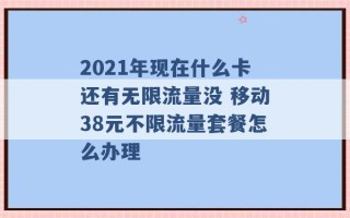 2021年现在什么卡还有无限流量没 移动38元不限流量套餐怎么办理 