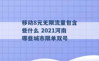 移动8元无限流量包含些什么 2021河南哪些城市限单双号 