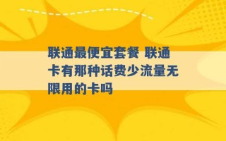 联通最便宜套餐 联通卡有那种话费少流量无限用的卡吗 