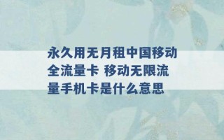 永久用无月租中国移动全流量卡 移动无限流量手机卡是什么意思 