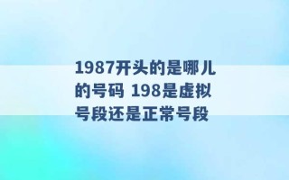 1987开头的是哪儿的号码 198是虚拟号段还是正常号段 