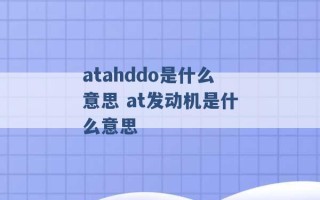 atahddo是什么意思 at发动机是什么意思 