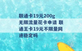 联通卡19元200g无限流量花卡申请 联通王卡19元不限量网速稳定吗 