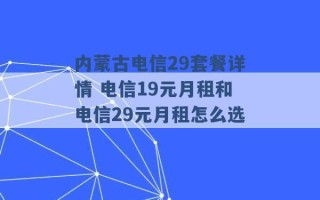 内蒙古电信29套餐详情 电信19元月租和电信29元月租怎么选 