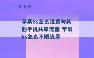 苹果6s怎么设置与其他手机共享流量 苹果6s怎么不限流量 