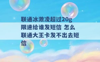 联通冰激凌超过20g限速给谁发短信 怎么联通大王卡发不出去短信 