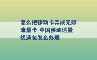 怎么把移动卡弄成无限流量卡 中国移动达量优速包怎么办理 