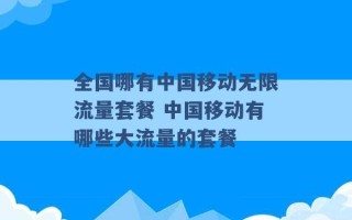 全国哪有中国移动无限流量套餐 中国移动有哪些大流量的套餐 