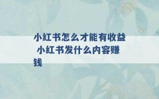 小红书怎么才能有收益 小红书发什么内容赚钱 