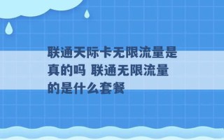 联通天际卡无限流量是真的吗 联通无限流量的是什么套餐 