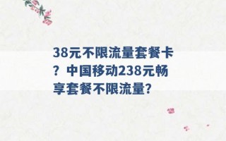 38元不限流量套餐卡？中国移动238元畅享套餐不限流量？ 