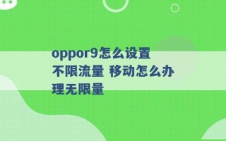 oppor9怎么设置不限流量 移动怎么办理无限量 