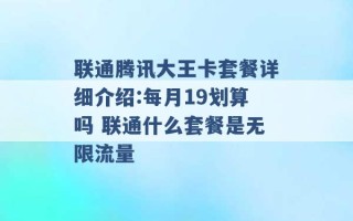 联通腾讯大王卡套餐详细介绍:每月19划算吗 联通什么套餐是无限流量 