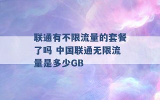 联通有不限流量的套餐了吗 中国联通无限流量是多少GB 