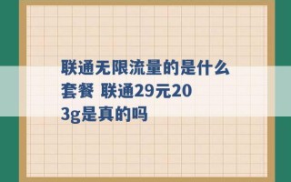 联通无限流量的是什么套餐 联通29元203g是真的吗 