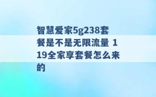 智慧爱家5g238套餐是不是无限流量 119全家享套餐怎么来的 