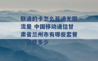 联通的卡怎么开通无限流量 中国移动通信甘肃省兰州市有哪些套餐、资费多少 