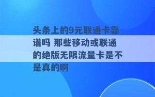 头条上的9元联通卡靠谱吗 那些移动或联通的绝版无限流量卡是不是真的啊 