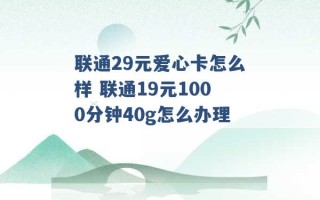 联通29元爱心卡怎么样 联通19元1000分钟40g怎么办理 