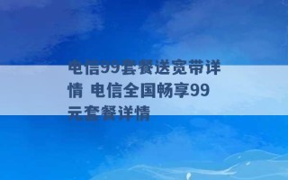 电信99套餐送宽带详情 电信全国畅享99元套餐详情 