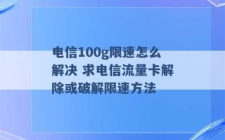 电信100g限速怎么解决 求电信流量卡解除或破解限速方法 