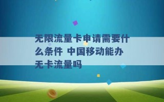 无限流量卡申请需要什么条件 中国移动能办无卡流量吗 