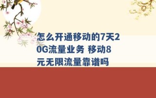 怎么开通移动的7天20G流量业务 移动8元无限流量靠谱吗 