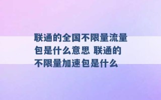 联通的全国不限量流量包是什么意思 联通的不限量加速包是什么 