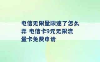 电信无限量限速了怎么弄 电信卡9元无限流量卡免费申请 