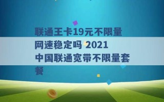 联通王卡19元不限量网速稳定吗 2021中国联通宽带不限量套餐 