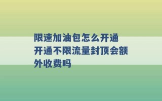 限速加油包怎么开通 开通不限流量封顶会额外收费吗 