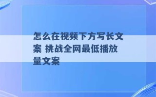 怎么在视频下方写长文案 挑战全网最低播放量文案 