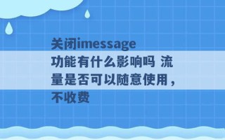 关闭imessage功能有什么影响吗 流量是否可以随意使用，不收费 