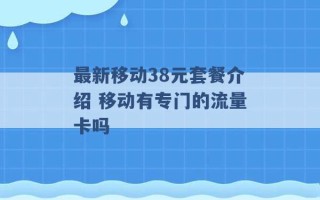 最新移动38元套餐介绍 移动有专门的流量卡吗 