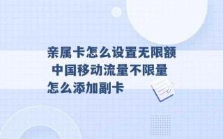 亲属卡怎么设置无限额 中国移动流量不限量怎么添加副卡 