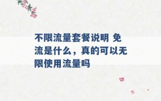 不限流量套餐说明 免流是什么，真的可以无限使用流量吗 