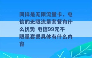 同样是无限流量卡，电信的无限流量套餐有什么优势 电信99元不限量套餐具体有什么内容 