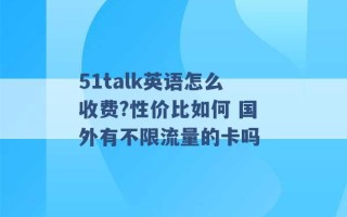 51talk英语怎么收费?性价比如何 国外有不限流量的卡吗 