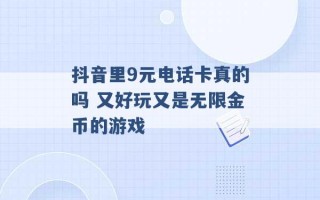 抖音里9元电话卡真的吗 又好玩又是无限金币的游戏 